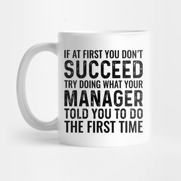 If At First You Don't Succeed Try Doing What Your Manager Told You To Do The First Time by Saimarts